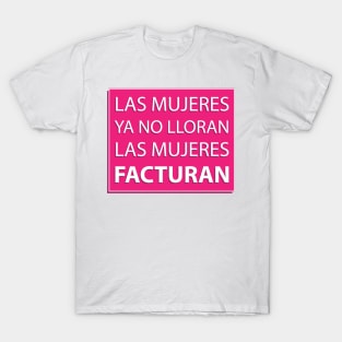 las mujeres no lloran las mujeres facturan T-Shirt